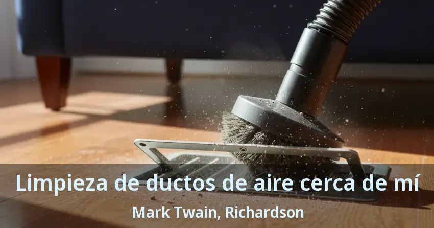 Limpieza de ductos de aire cerca de mí Mark Twain, Richardson - TX Limpieza de ductos de aire cerca de mí Mark Twain, Richardson - TX