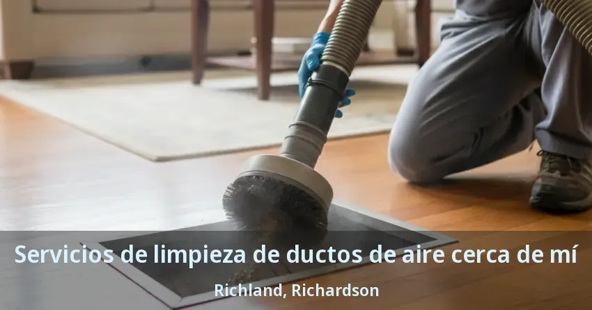 Servicios de limpieza de ductos de aire cerca de mí Richland, Richardson - TX