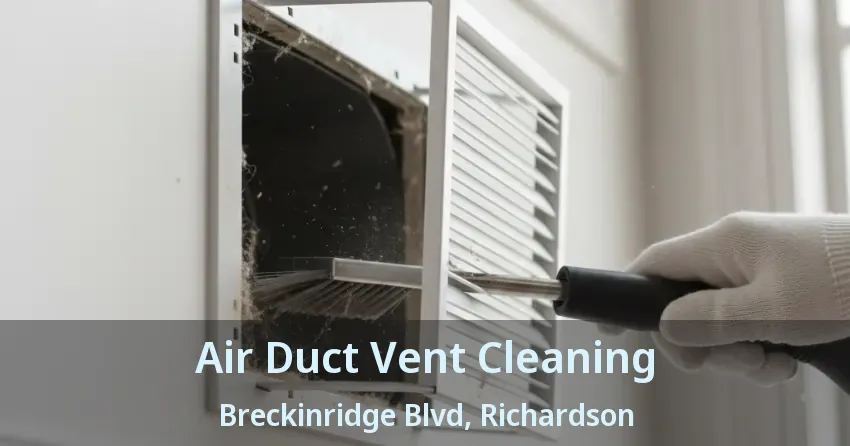 Air Duct Vent Cleaning Breckinridge Blvd, Richardson - TX Air Duct Vent Cleaning Breckinridge Blvd, Richardson - TX