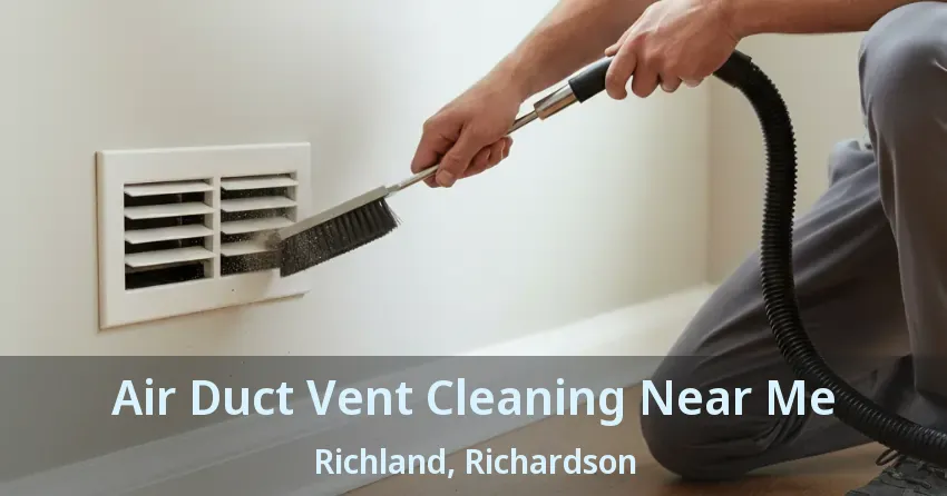 Air Duct Vent Cleaning Near Me Richland, Richardson - TX