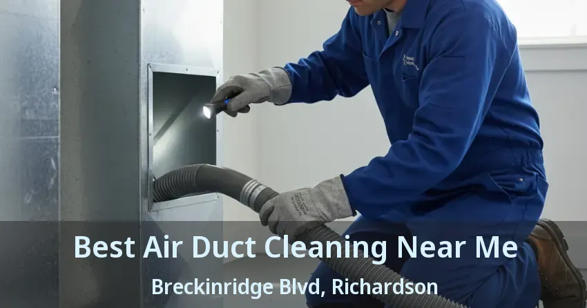Best Air Duct Cleaning Near Me Breckinridge Blvd, Richardson - TX Best Air Duct Cleaning Near Me Breckinridge Blvd, Richardson - TX