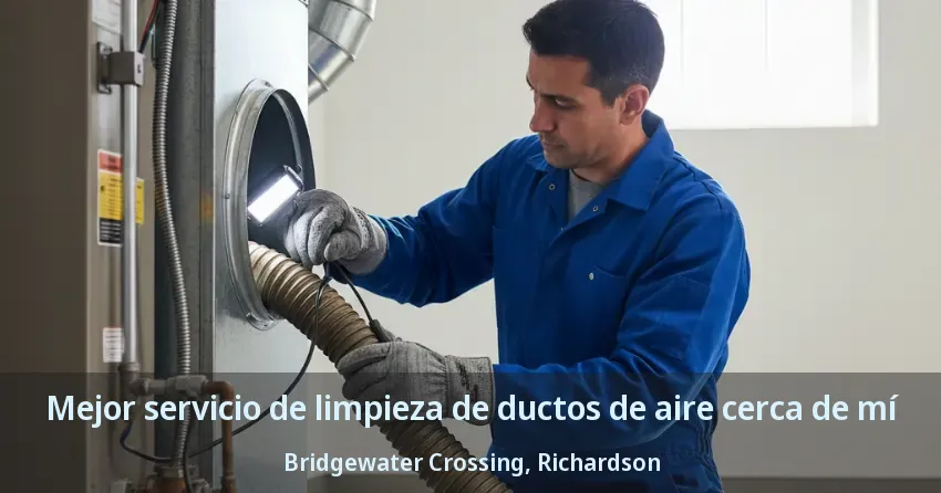 Mejor servicio de limpieza de ductos de aire cerca de mí Bridgewater Crossing, Richardson - TX
