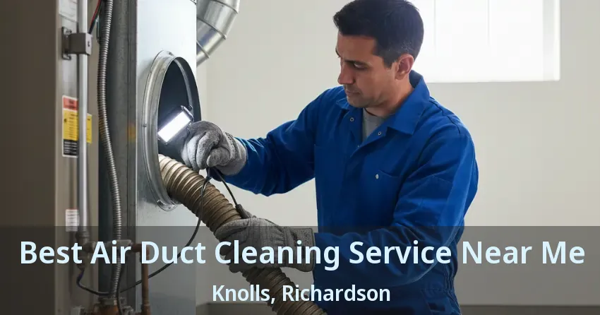 Best Air Duct Cleaning Service Near Me Knolls, Richardson - TX