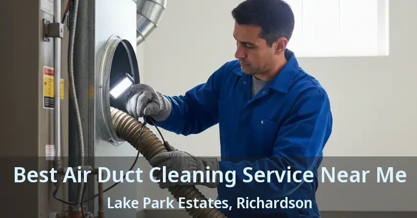 Best Air Duct Cleaning Service Near Me Lake Park Estates, Richardson - TX