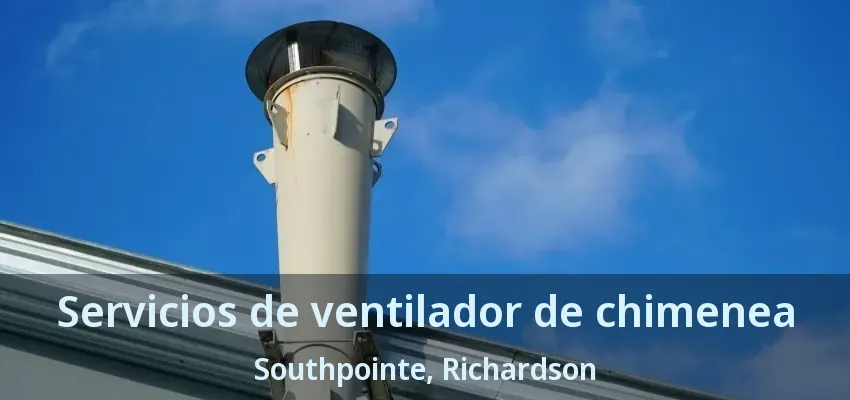 Servicios de ventilador de chimenea Southpointe, Richardson - TX