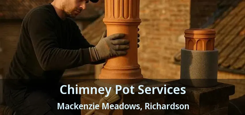 Chimney Pot Services Mackenzie Meadows, Richardson - TX Chimney Pot Services Mackenzie Meadows, Richardson - TX