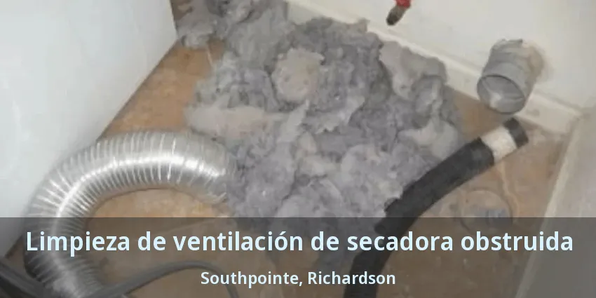 Limpieza de ventilación de secadora obstruida Southpointe, Richardson - TX Limpieza de ventilación de secadora obstruida Southpointe, Richardson - TX
