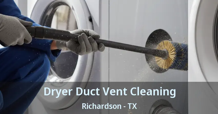 Dryer Duct Vent Cleaning Richardson - TX Dryer Duct Vent Cleaning Richardson - TX