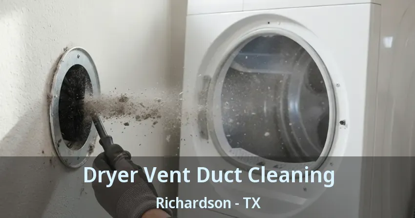 Dryer Vent Duct Cleaning Richardson - TX Dryer Vent Duct Cleaning Richardson - TX