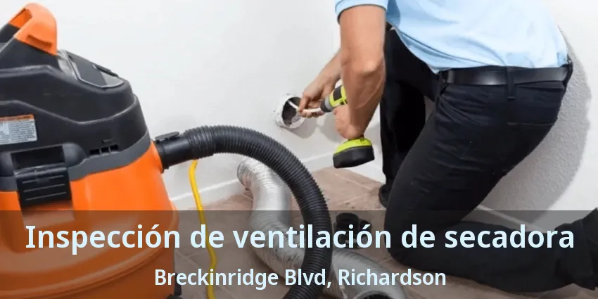Inspección de ventilación de secadora Breckinridge Blvd, Richardson - TX Inspección de ventilación de secadora Breckinridge Blvd, Richardson - TX