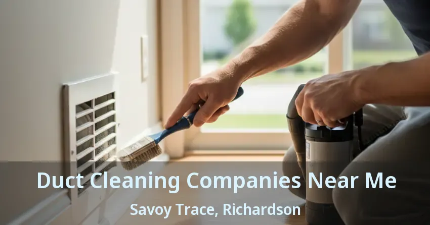 Duct Cleaning Companies Near Me Savoy Trace, Richardson - TX Duct Cleaning Companies Near Me Savoy Trace, Richardson - TX