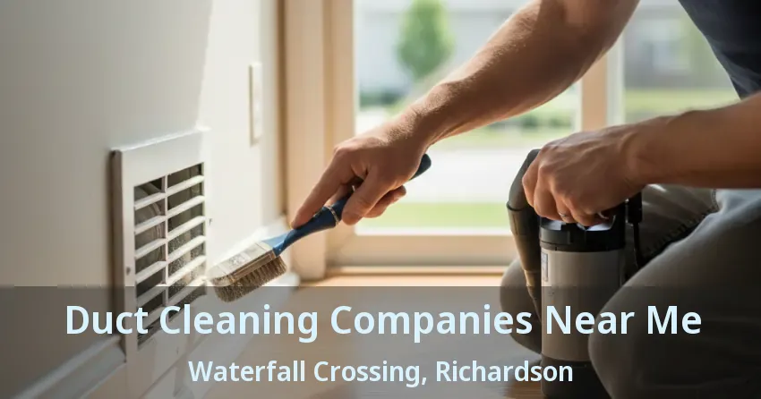 Duct Cleaning Companies Near Me Waterfall Crossing, Richardson - TX Duct Cleaning Companies Near Me Waterfall Crossing, Richardson - TX