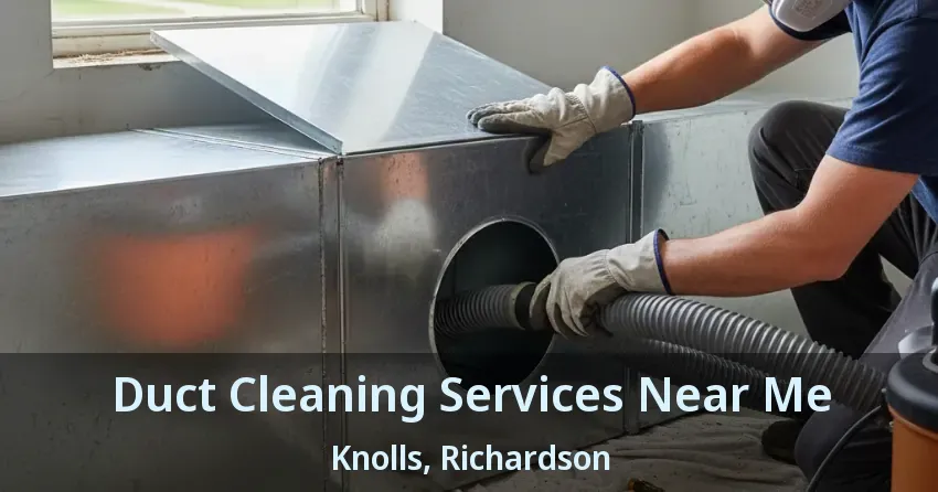 Duct Cleaning Services Near Me Knolls, Richardson - TX Duct Cleaning Services Near Me Knolls, Richardson - TX