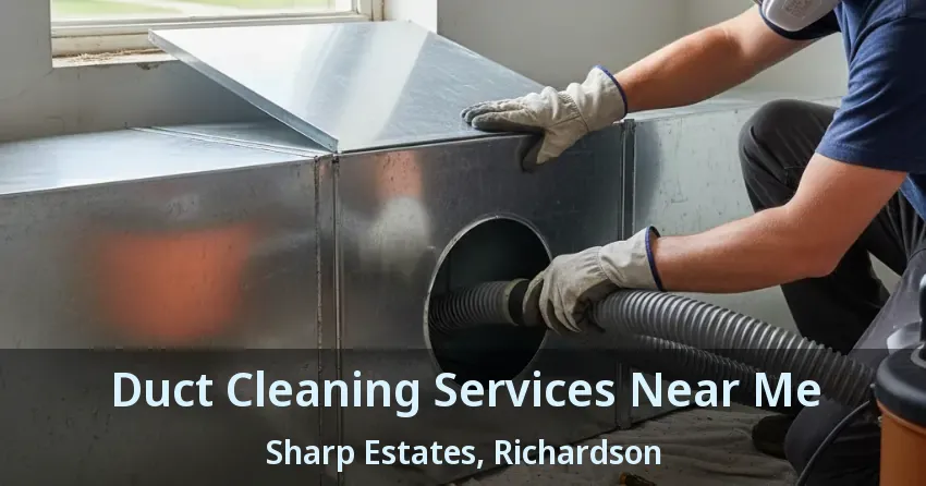 Duct Cleaning Services Near Me Sharp Estates, Richardson - TX