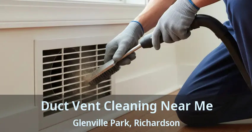 Duct Vent Cleaning Near Me Glenville Park, Richardson - TX Duct Vent Cleaning Near Me Glenville Park, Richardson - TX