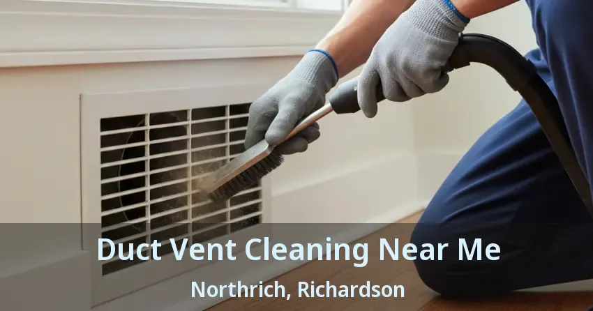Duct Vent Cleaning Near Me Northrich, Richardson - TX Duct Vent Cleaning Near Me Northrich, Richardson - TX