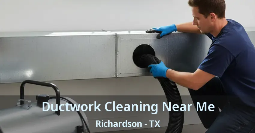 Ductwork Cleaning Near Me Richardson - TX