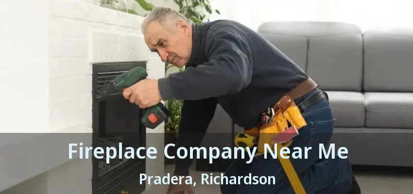 Fireplace Company Near Me Pradera, Richardson - TX Fireplace Company Near Me Pradera, Richardson - TX