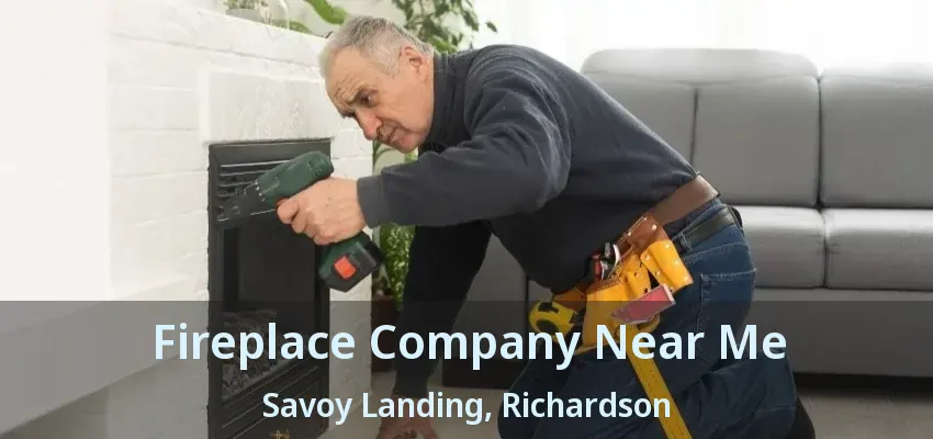 Fireplace Company Near Me Savoy Landing, Richardson - TX Fireplace Company Near Me Savoy Landing, Richardson - TX