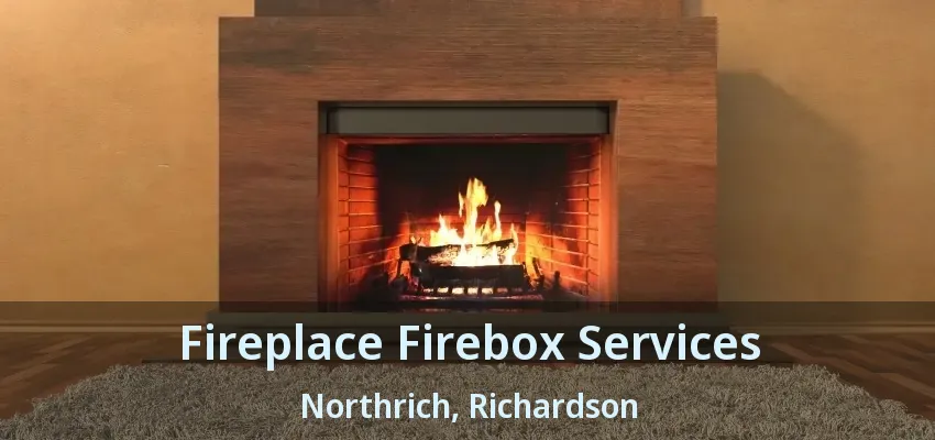Fireplace Firebox Services Northrich, Richardson - TX Fireplace Firebox Services Northrich, Richardson - TX