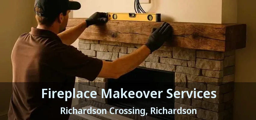 Fireplace Makeover Services Richardson Crossing, Richardson - TX Fireplace Makeover Services Richardson Crossing, Richardson - TX