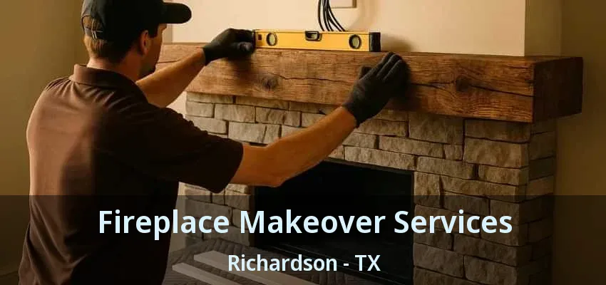 Fireplace Makeover Services Richardson - TX