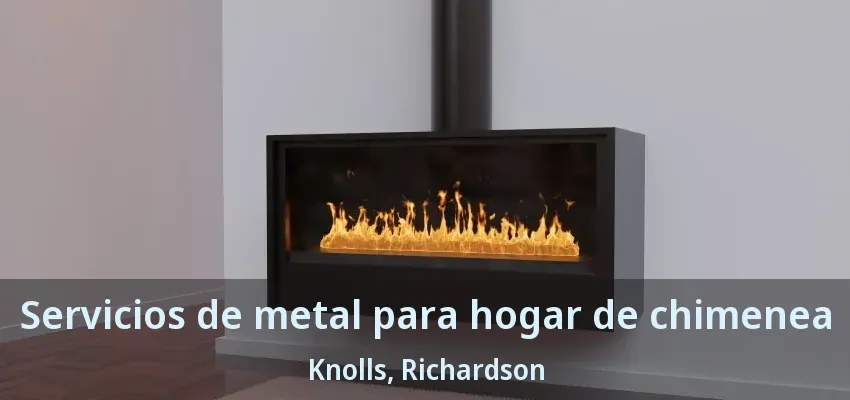 Servicios de metal para hogar de chimenea Knolls, Richardson - TX Servicios de metal para hogar de chimenea Knolls, Richardson - TX