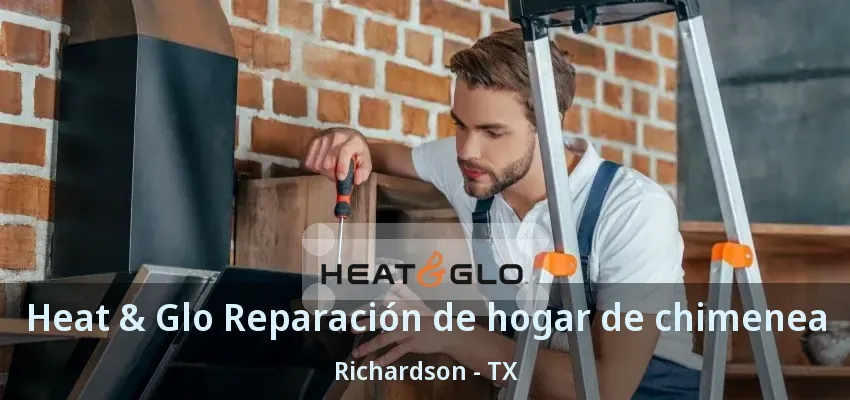 Heat & Glo Reparación de hogar de chimenea Richardson - TX