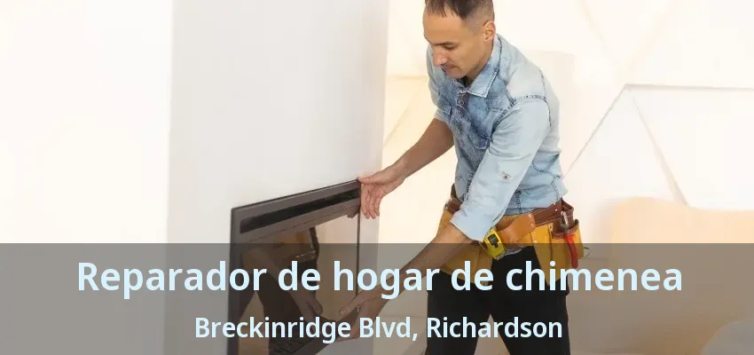 Reparador de hogar de chimenea Breckinridge Blvd, Richardson - TX