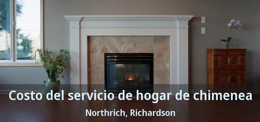 Costo del servicio de hogar de chimenea Northrich, Richardson - TX Costo del servicio de hogar de chimenea Northrich, Richardson - TX