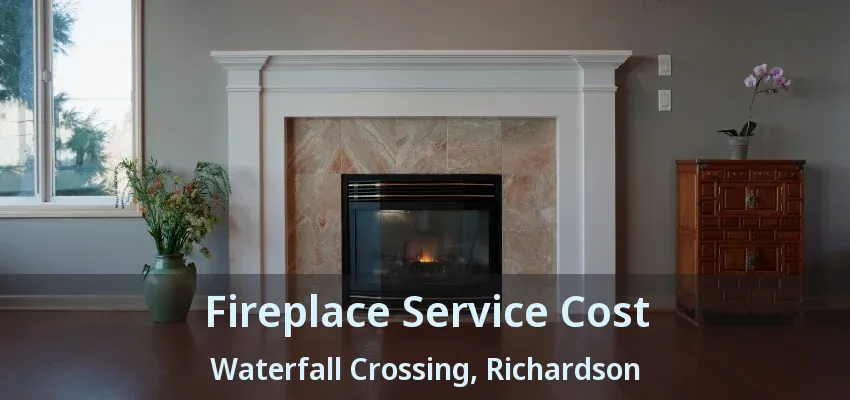 Fireplace Service Cost Waterfall Crossing, Richardson - TX Fireplace Service Cost Waterfall Crossing, Richardson - TX