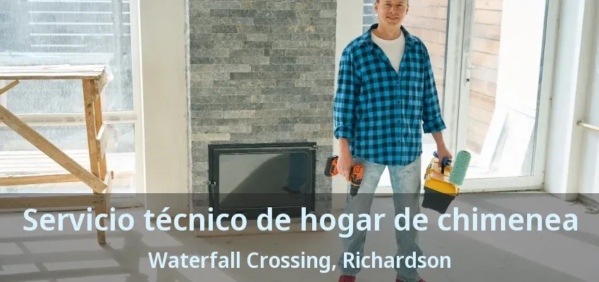 Servicio técnico de hogar de chimenea Waterfall Crossing, Richardson - TX