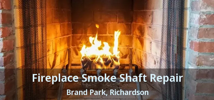 Fireplace Smoke Shaft Repair Brand Park, Richardson - TX