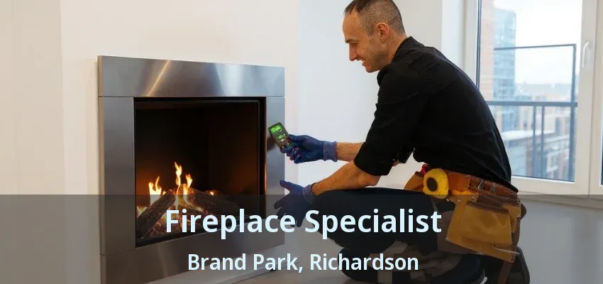 Fireplace Specialist Brand Park, Richardson - TX Fireplace Specialist Brand Park, Richardson - TX