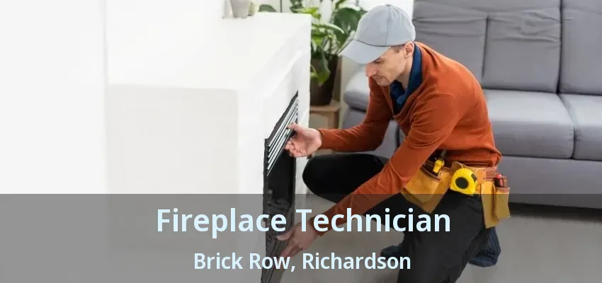Fireplace Technician Brick Row, Richardson - TX Fireplace Technician Brick Row, Richardson - TX