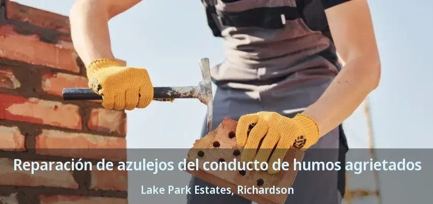 Reparación de azulejos del conducto de humos agrietados Lake Park Estates, Richardson - TX