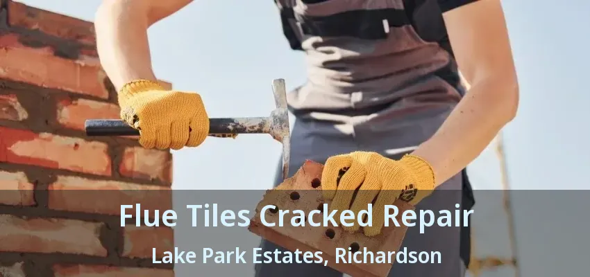 Flue Tiles Cracked Repair Lake Park Estates, Richardson - TX