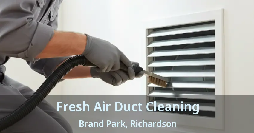 Fresh Air Duct Cleaning Brand Park, Richardson - TX Fresh Air Duct Cleaning Brand Park, Richardson - TX