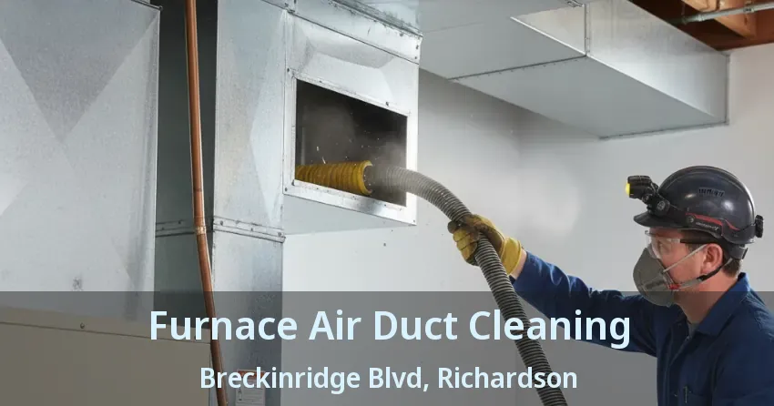 Furnace Air Duct Cleaning Breckinridge Blvd, Richardson - TX Furnace Air Duct Cleaning Breckinridge Blvd, Richardson - TX