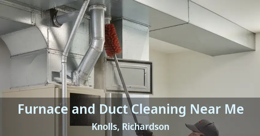 Furnace and Duct Cleaning Near Me Knolls, Richardson - TX