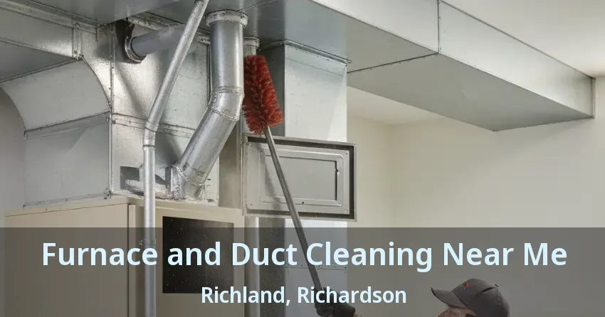 Furnace and Duct Cleaning Near Me Richland, Richardson - TX Furnace and Duct Cleaning Near Me Richland, Richardson - TX