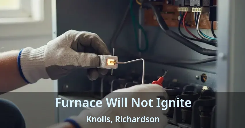 Furnace Will Not Ignite Knolls, Richardson - TX Furnace Will Not Ignite Knolls, Richardson - TX