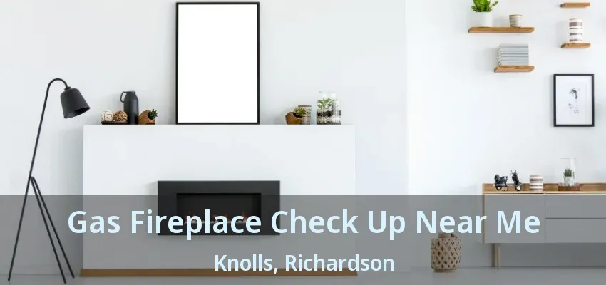 Gas Fireplace Check Up Near Me Knolls, Richardson - TX Gas Fireplace Check Up Near Me Knolls, Richardson - TX