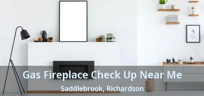 Gas Fireplace Check Up Near Me Saddlebrook, Richardson - TX