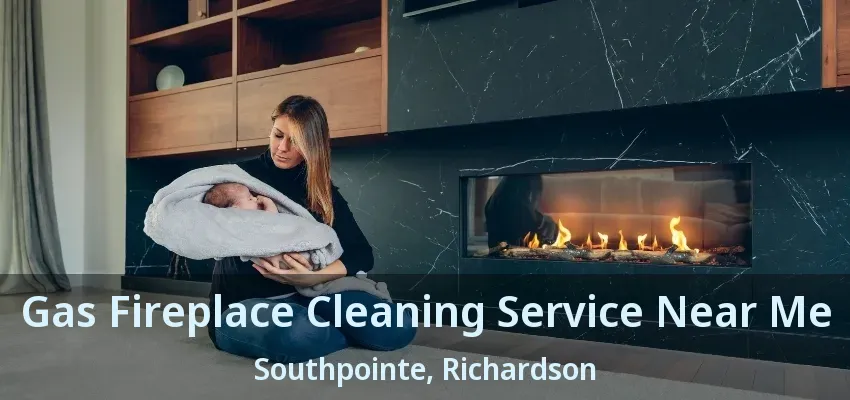 Gas Fireplace Cleaning Service Near Me Southpointe, Richardson - TX