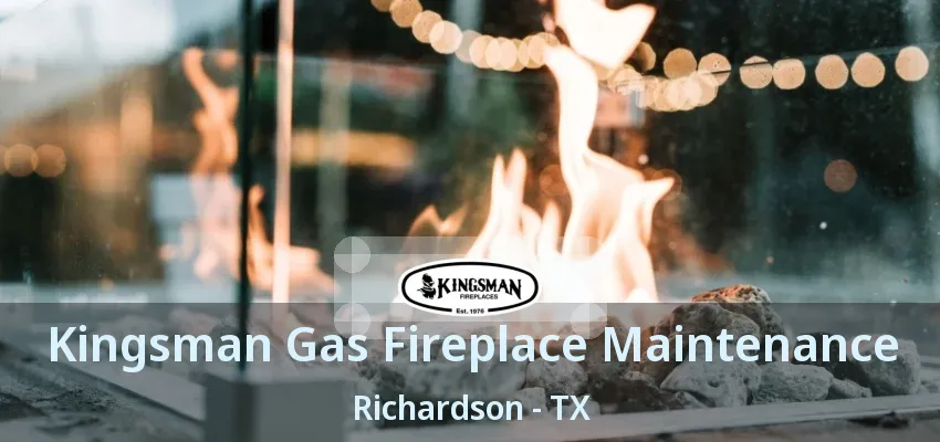 Kingsman Gas Fireplace Maintenance Richardson - TX