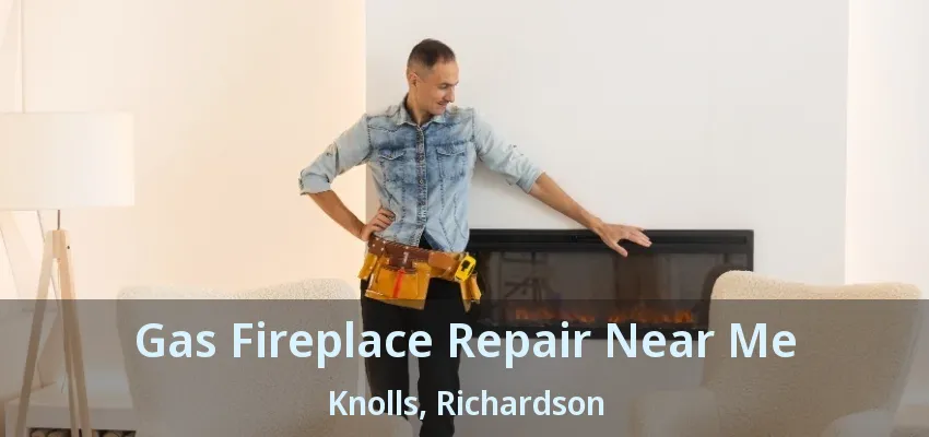 Gas Fireplace Repair Near Me Knolls, Richardson - TX