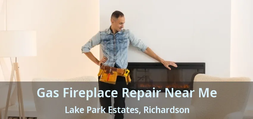 Gas Fireplace Repair Near Me Lake Park Estates, Richardson - TX Gas Fireplace Repair Near Me Lake Park Estates, Richardson - TX