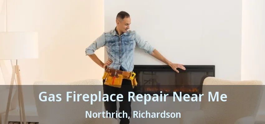 Gas Fireplace Repair Near Me Northrich, Richardson - TX