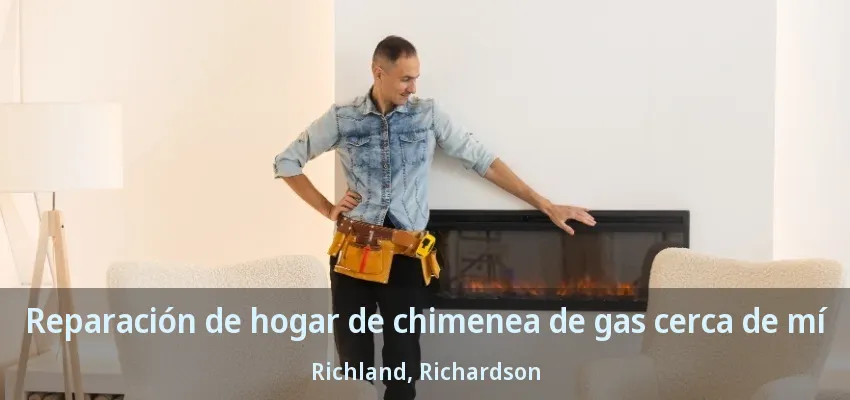 Reparación de hogar de chimenea de gas cerca de mí Richland, Richardson - TX Reparación de hogar de chimenea de gas cerca de mí Richland, Richardson - TX